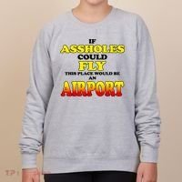 If Assholes Could Fly This Place Would Be An Airport Women's Sweatshirt thumb 0