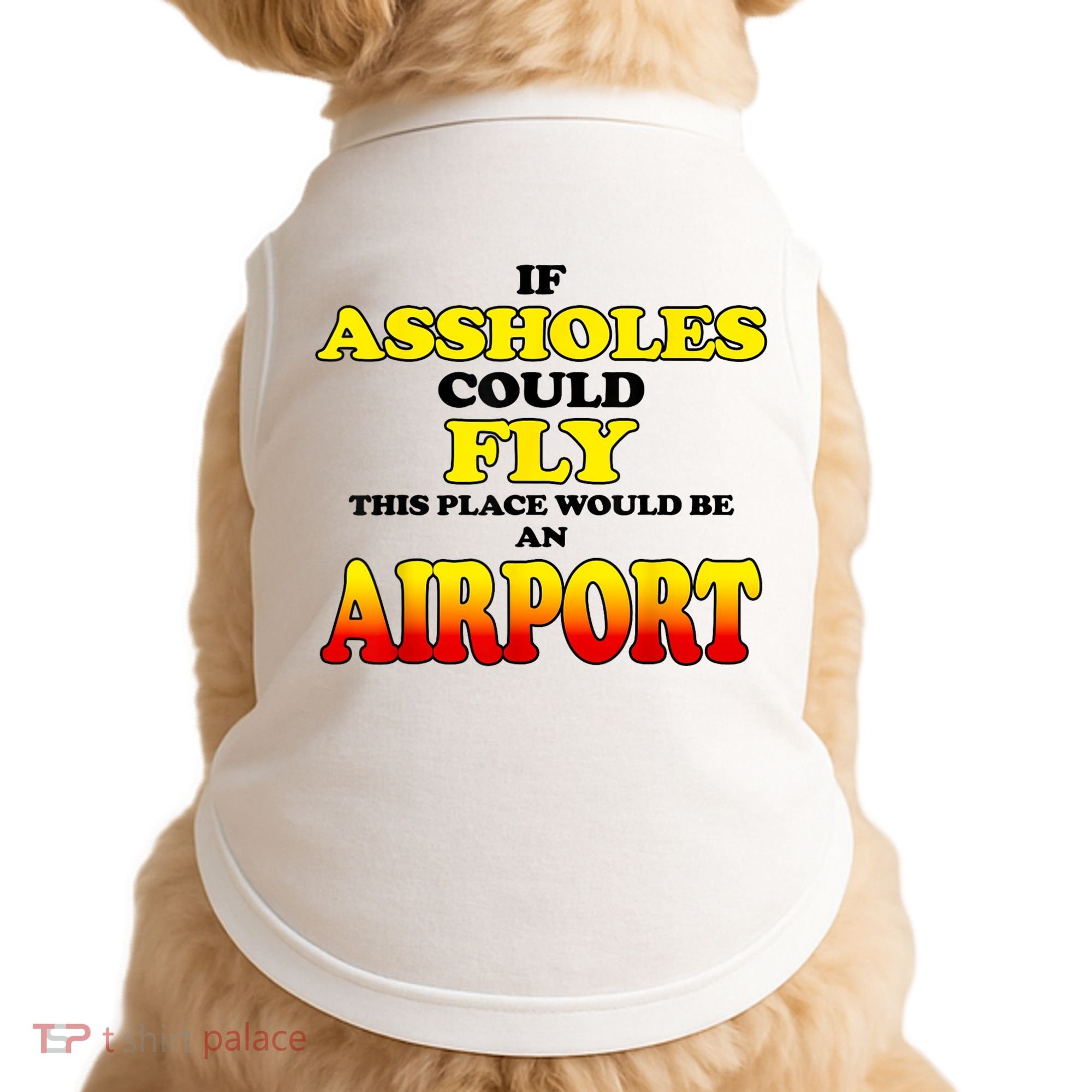 If Assholes Could Fly This Place Would Be An Airport Doggie Tank