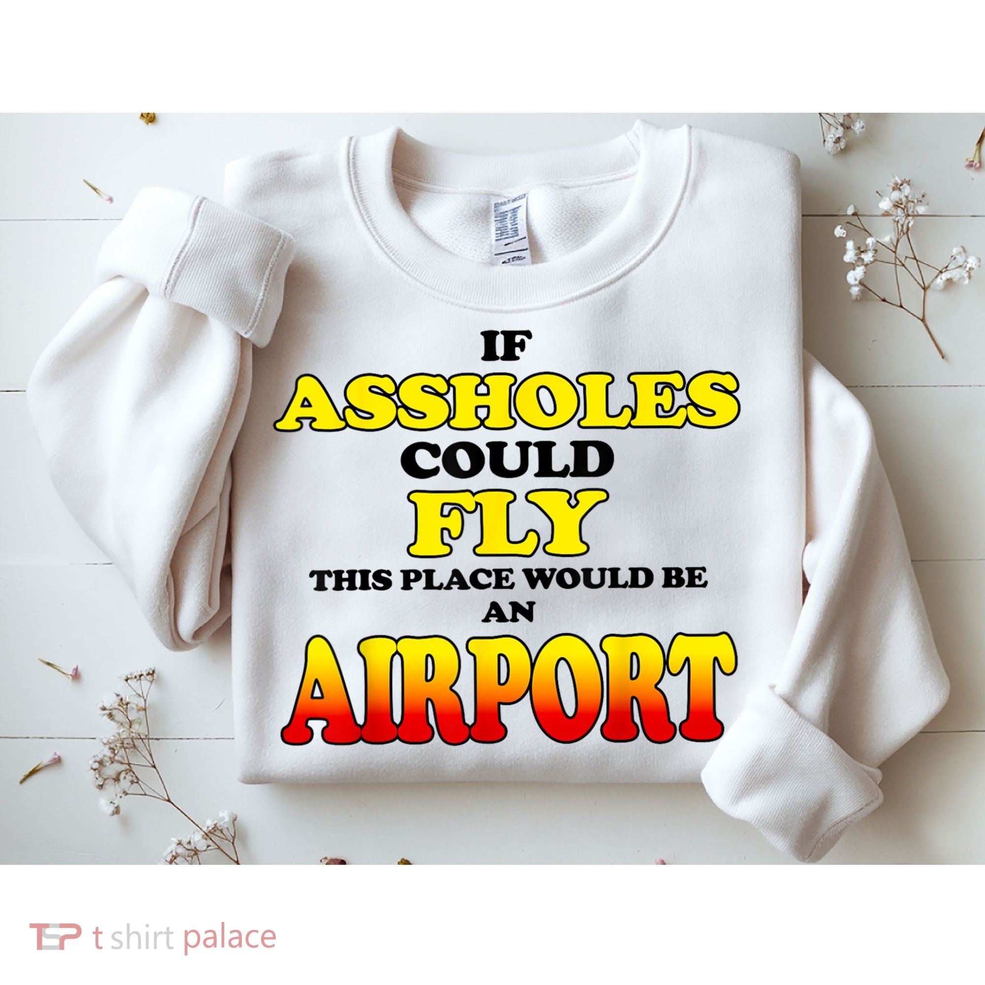 If Assholes Could Fly This Place Would Be An Airport Sweatshirt