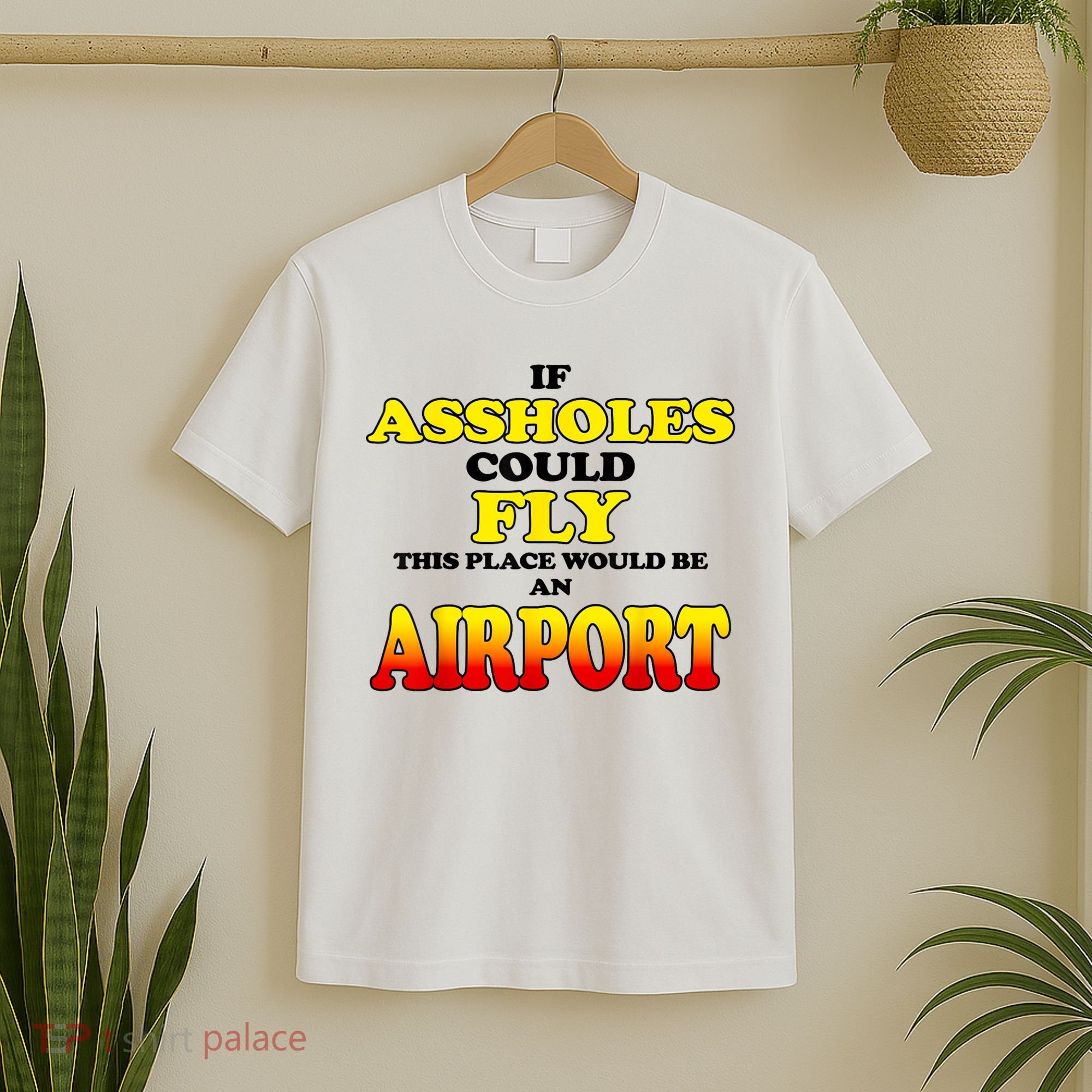 If Assholes Could Fly This Place Would Be An Airport T-Shirt