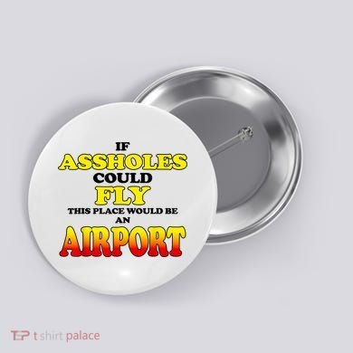 If Assholes Could Fly This Place Would Be An Airport Button