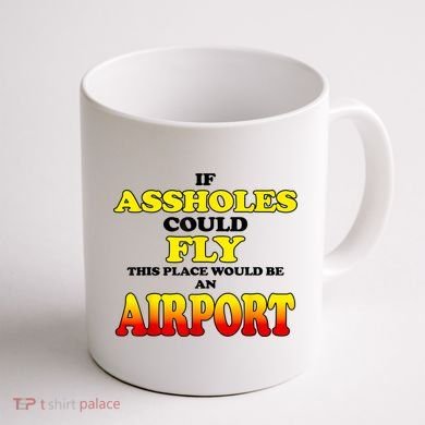 If Assholes Could Fly This Place Would Be An Airport Coffee Mug back