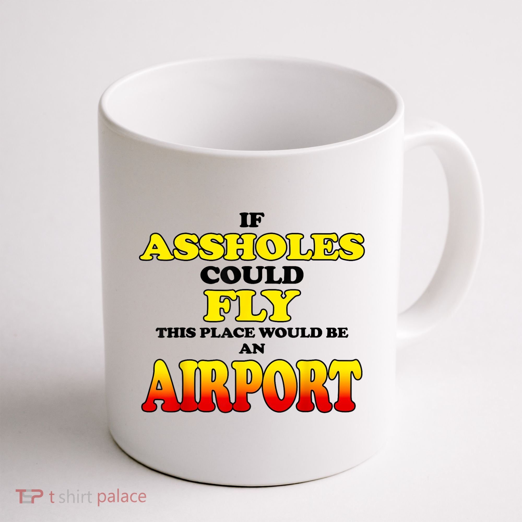 If Assholes Could Fly This Place Would Be An Airport Coffee Mug