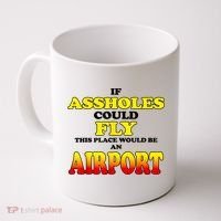 If Assholes Could Fly This Place Would Be An Airport Coffee Mug thumb 0
