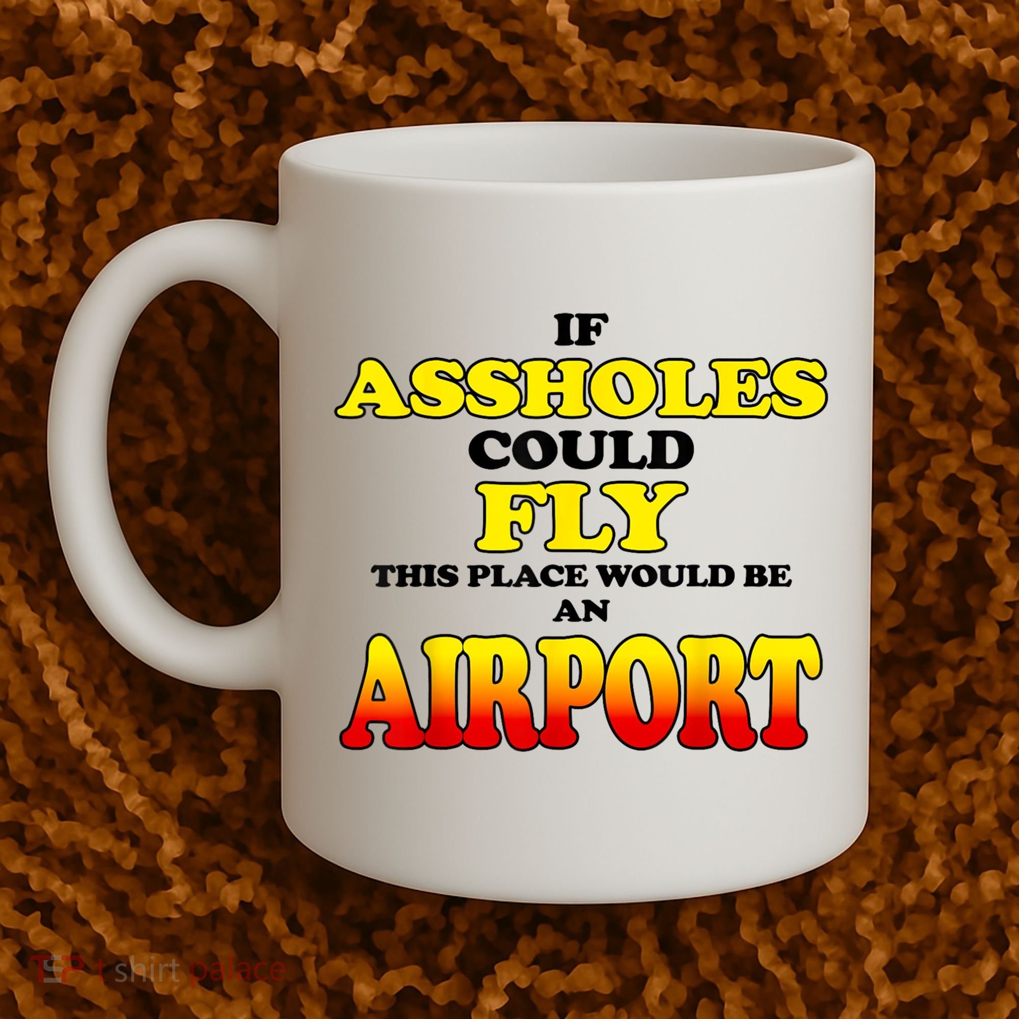 If Assholes Could Fly This Place Would Be An Airport Coffee Mug