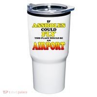 If Assholes Could Fly This Place Would Be An Airport Tumbler thumb 0