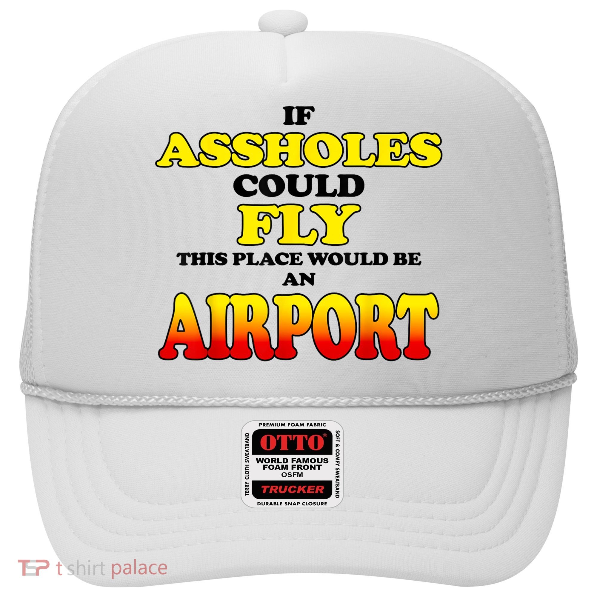 If Assholes Could Fly This Place Would Be An Airport Hat