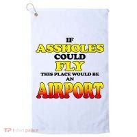 If Assholes Could Fly This Place Would Be An Airport Golf Towel thumb 0