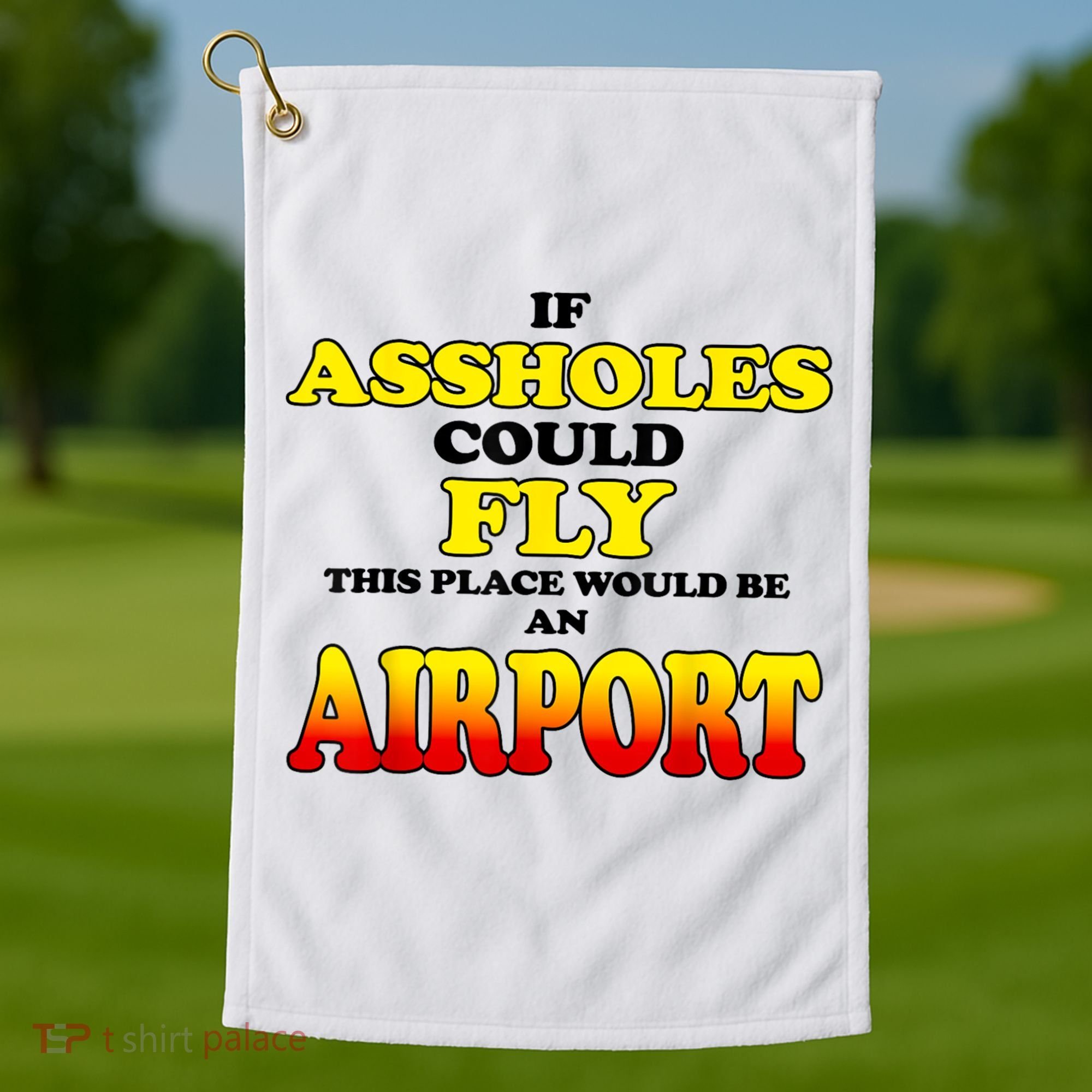 If Assholes Could Fly This Place Would Be An Airport Golf Towel