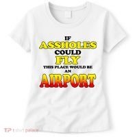 If Assholes Could Fly This Place Would Be An Airport Women's T-Shirt thumb 0
