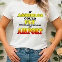 If Assholes Could Fly This Place Would Be An Airport Women's T-Shirt thumb 2