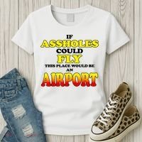 If Assholes Could Fly This Place Would Be An Airport Women's T-Shirt thumb 3