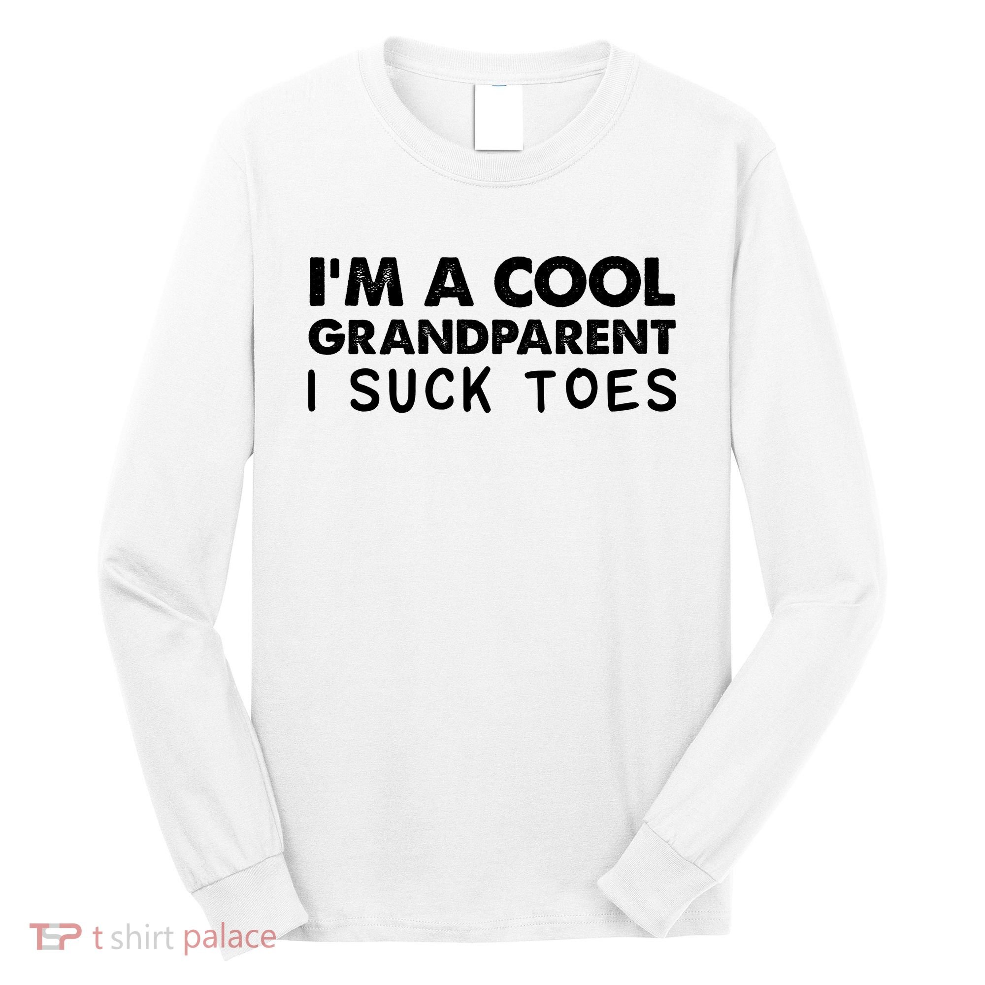 I’m A Cool Grandparent I Suck Toes Long Sleeve Shirt