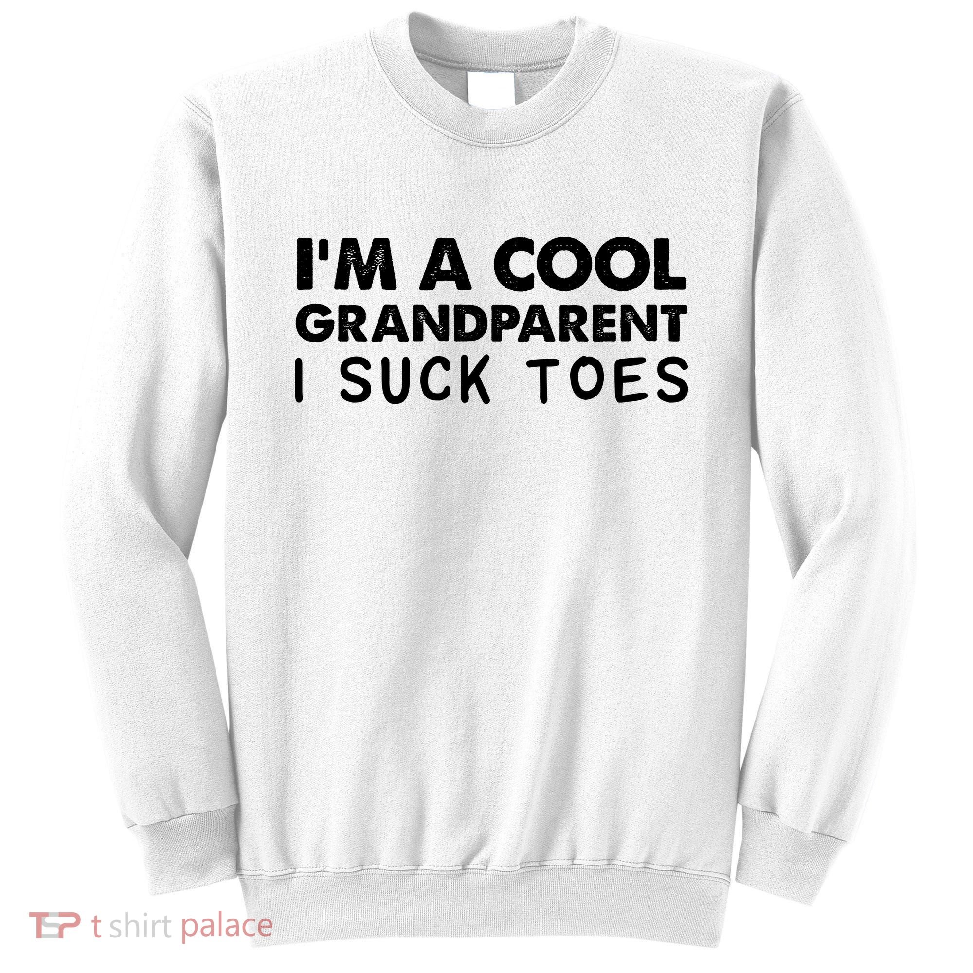 I’m A Cool Grandparent I Suck Toes Sweatshirt