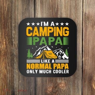 I´m A Camping Papa Like A Normal Papa Only Much Cooler Coaster
