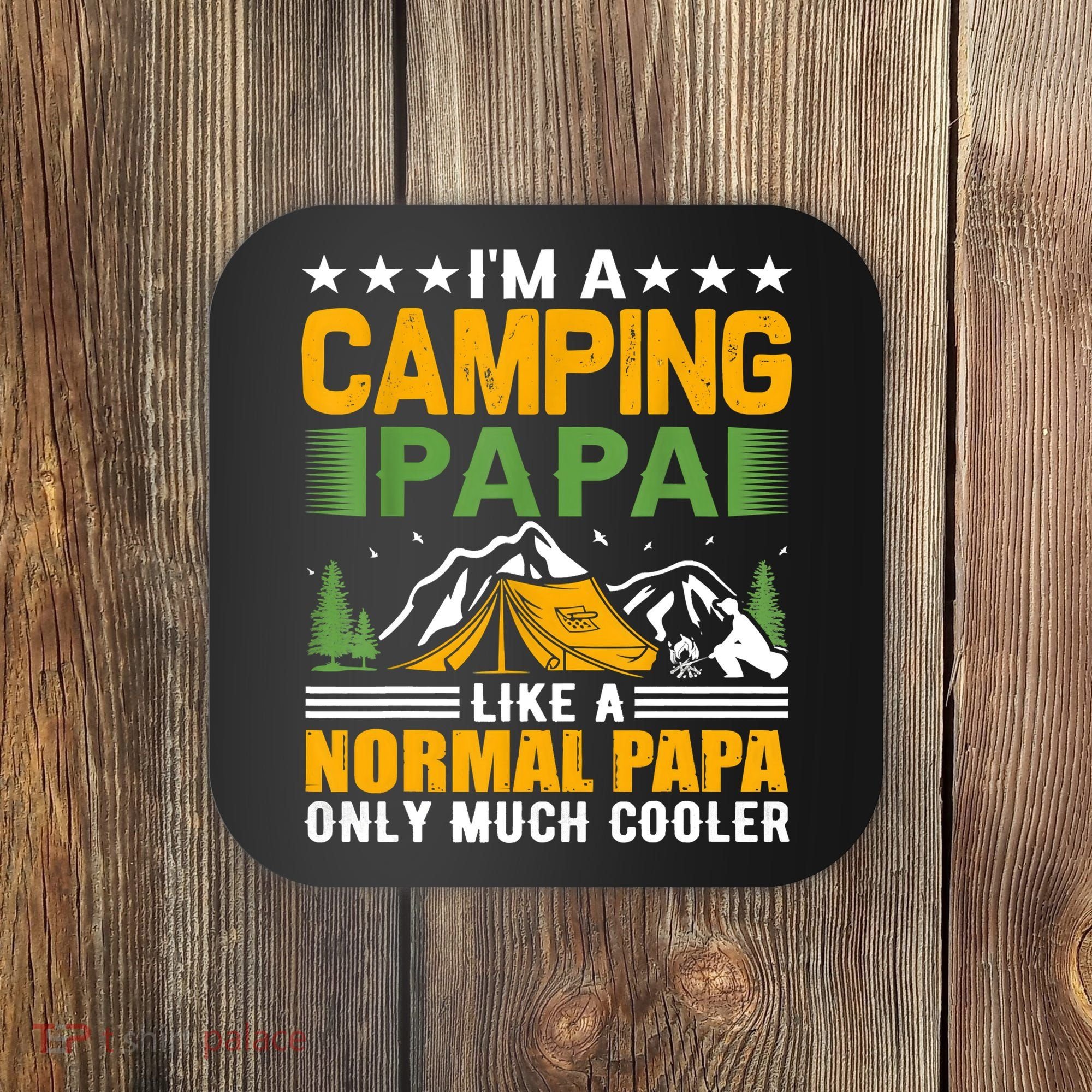 I´m A Camping Papa Like A Normal Papa Only Much Cooler Coaster