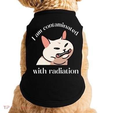 I Am Contaminated With Radiation Funny Cat Dank Odd Meme Doggie Tank