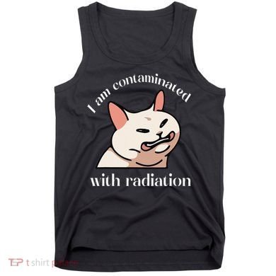I Am Contaminated With Radiation Funny Cat Dank Odd Meme Tank Top