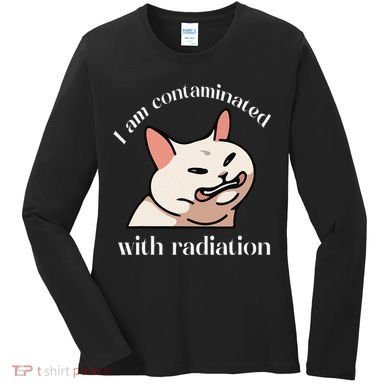 I Am Contaminated With Radiation Funny Cat Dank Odd Meme Women's Long Sleeve Shirt