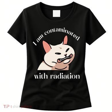 I Am Contaminated With Radiation Funny Cat Dank Odd Meme Women's T-Shirt