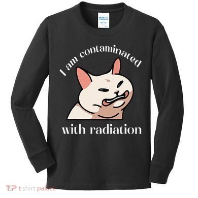 I Am Contaminated With Radiation Funny Cat Dank Odd Meme Kids Long Sleeve Shirt