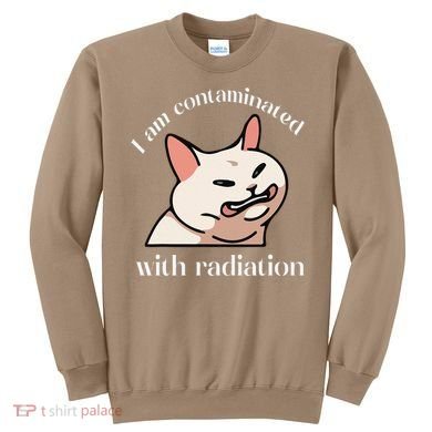 I Am Contaminated With Radiation Funny Cat Dank Odd Meme Sweatshirt