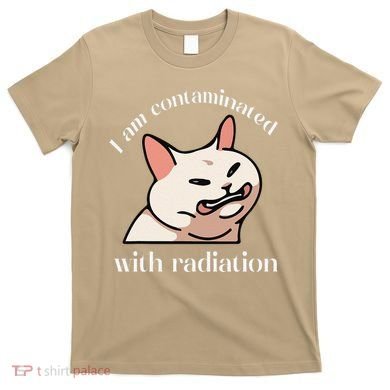 I Am Contaminated With Radiation Funny Cat Dank Odd Meme T-Shirt