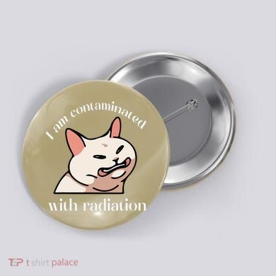 I Am Contaminated With Radiation Funny Cat Dank Odd Meme Button