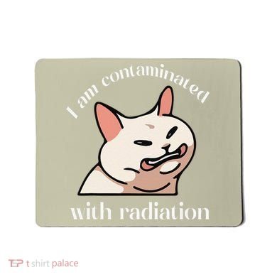 I Am Contaminated With Radiation Funny Cat Dank Odd Meme Mousepad