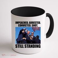 Impeached Arrested Convicted Shot Still Standing Donald Trump Coffee Mug thumb 1
