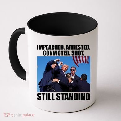 Impeached Arrested Convicted Shot Still Standing Donald Trump Coffee Mug