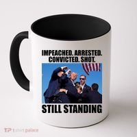 Impeached Arrested Convicted Shot Still Standing Donald Trump Coffee Mug thumb 0