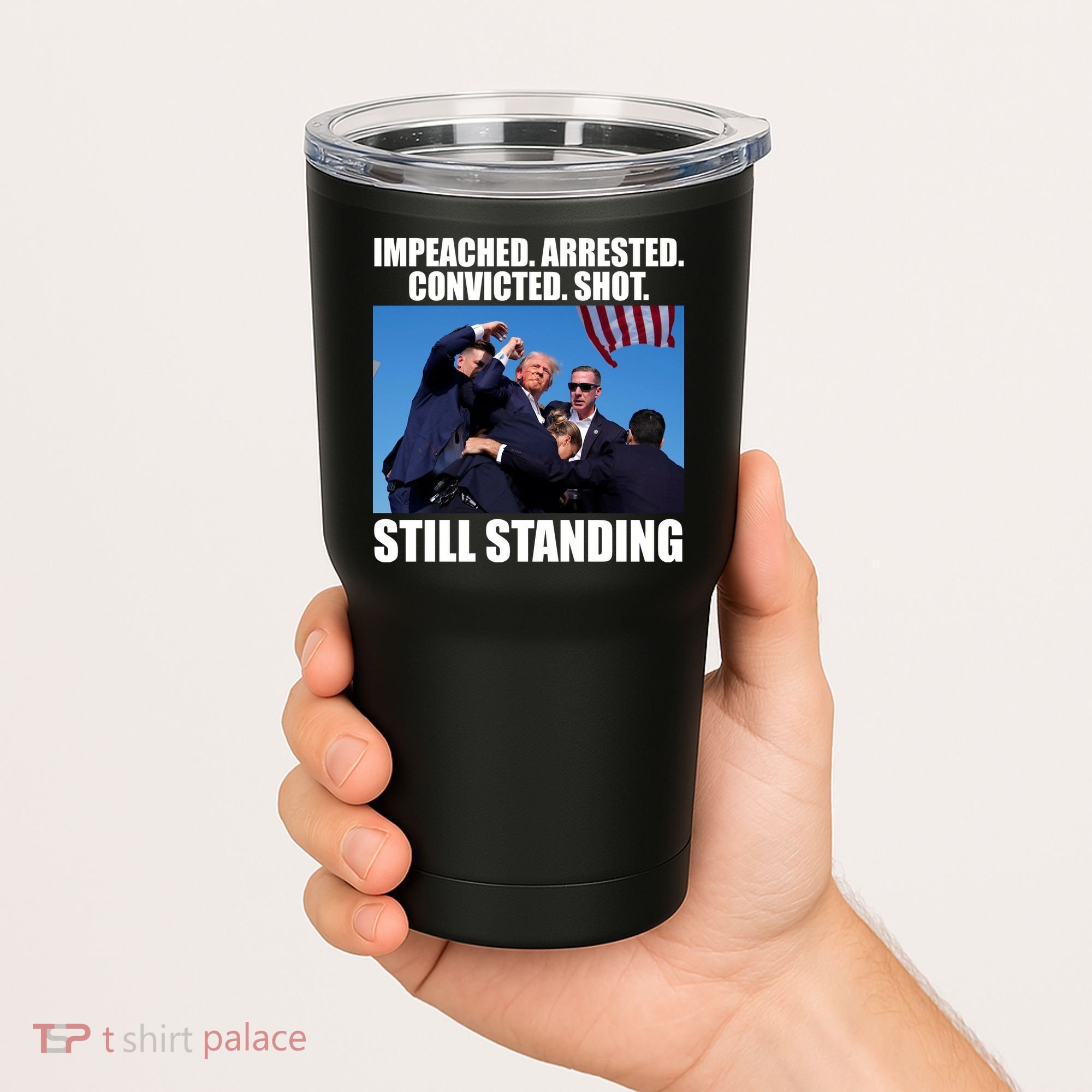 Impeached Arrested Convicted Shot Still Standing Donald Trump Tumbler