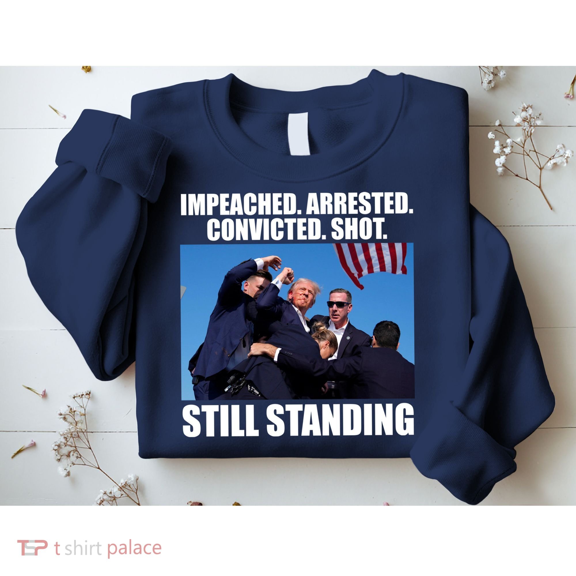 Impeached Arrested Convicted Shot Still Standing Donald Trump Sweatshirt