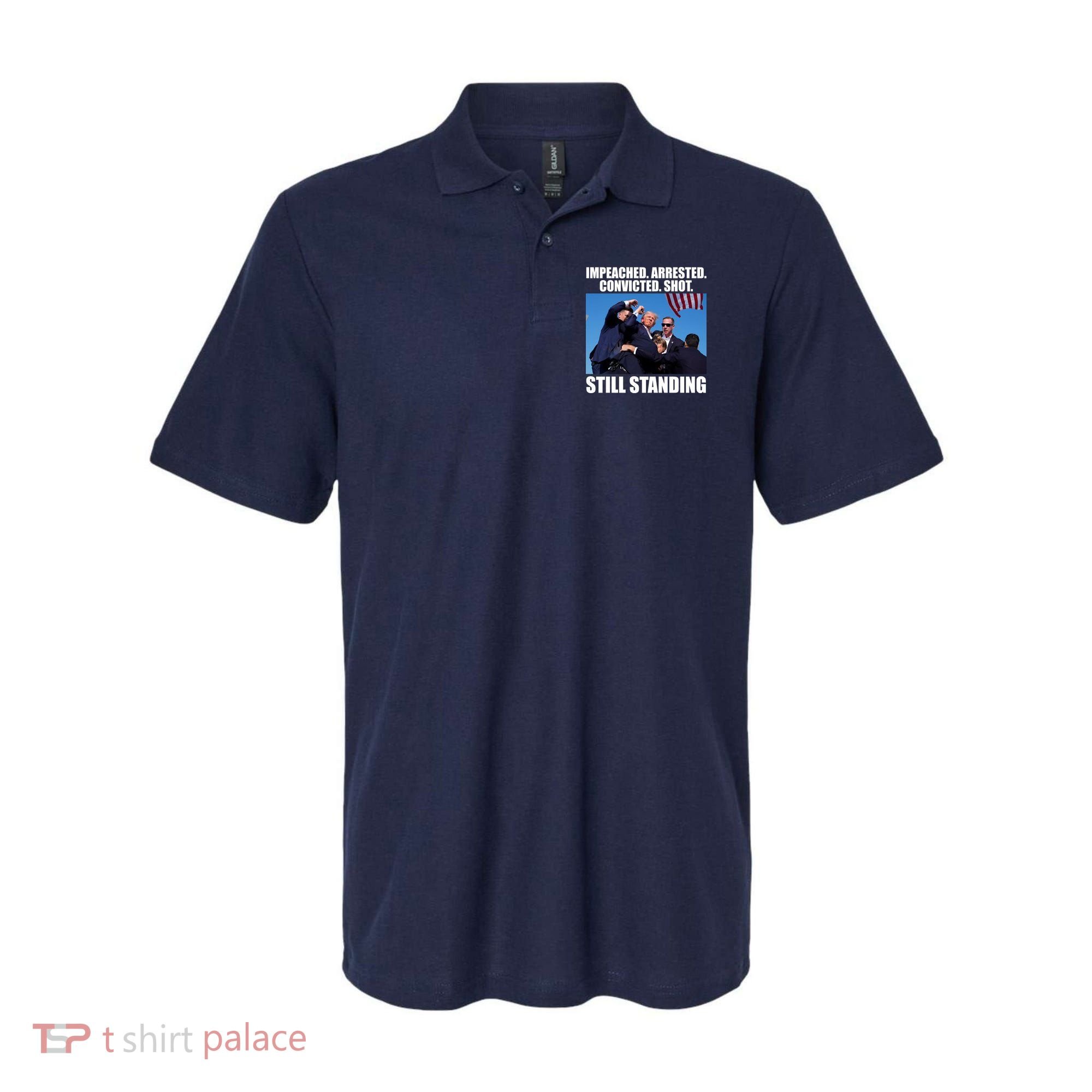 Impeached Arrested Convicted Shot Still Standing Donald Trump Polo