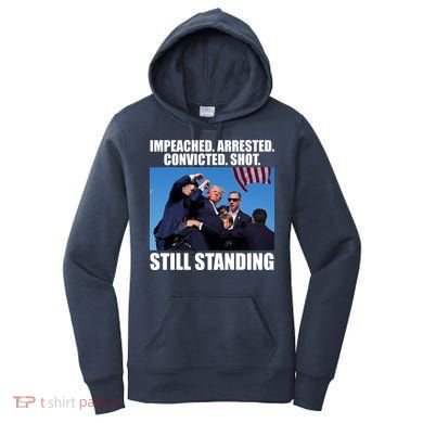 Impeached Arrested Convicted Shot Still Standing Donald Trump Women's Hoodie
