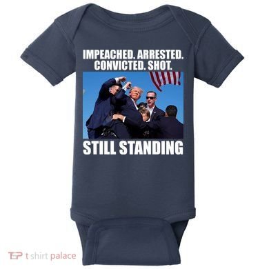 Impeached Arrested Convicted Shot Still Standing Donald Trump Baby Bodysuit