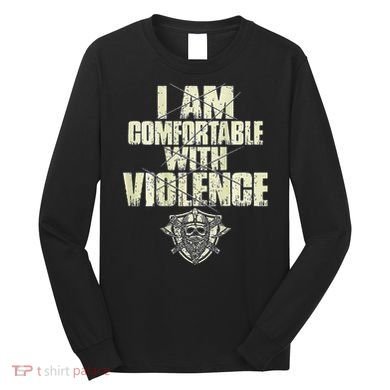 I Am Comfortable With Violence Long Sleeve Shirt