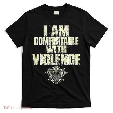 I Am Comfortable With Violence T-Shirt