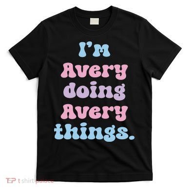 I'm Avery Doing Avery Things Funny Name T-Shirt