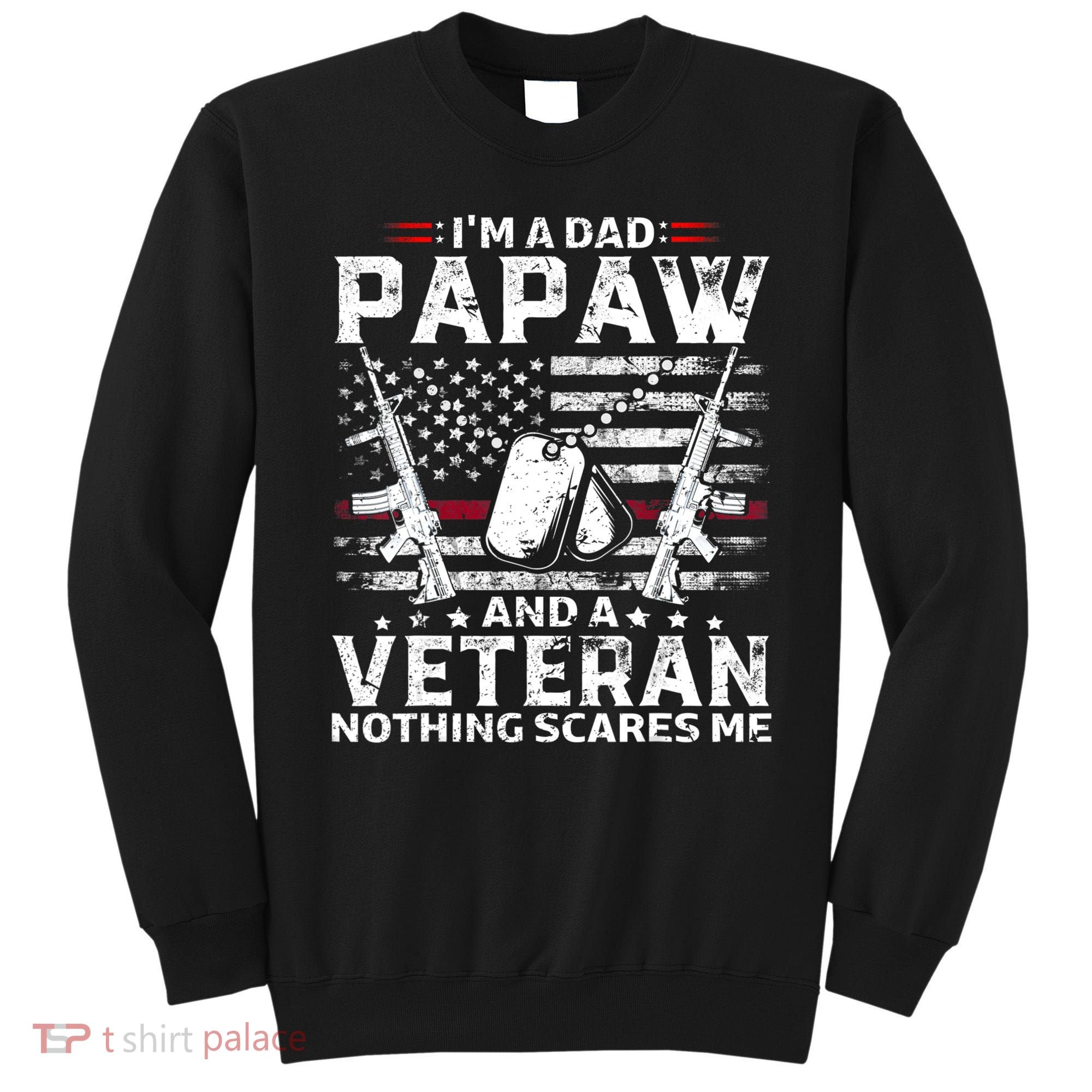 I'm a Dad Papaw And Veteran Nothing Scares Me American Flag Sweatshirt
