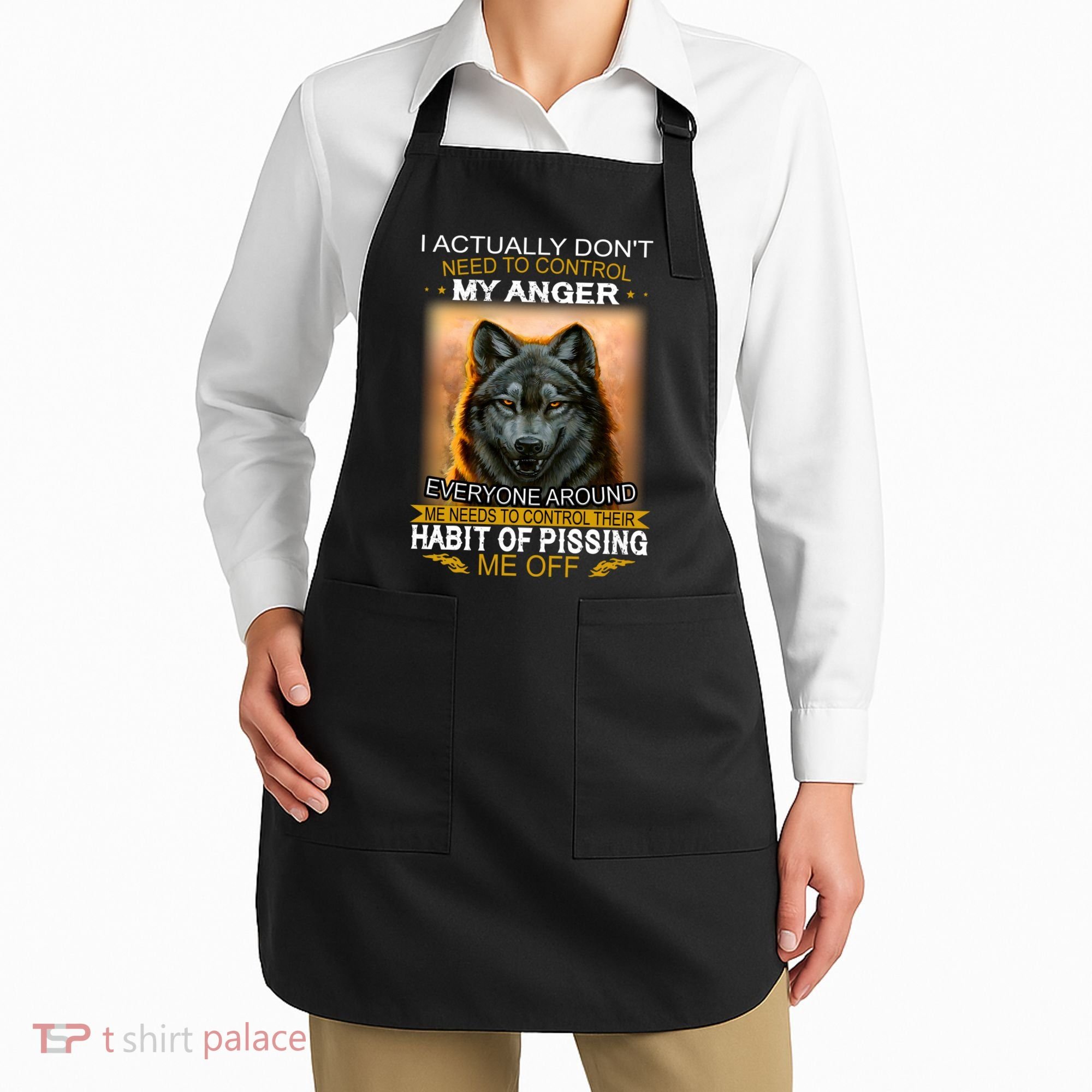 I Actually Dont Need To Control My Anger Every Around Me Apron