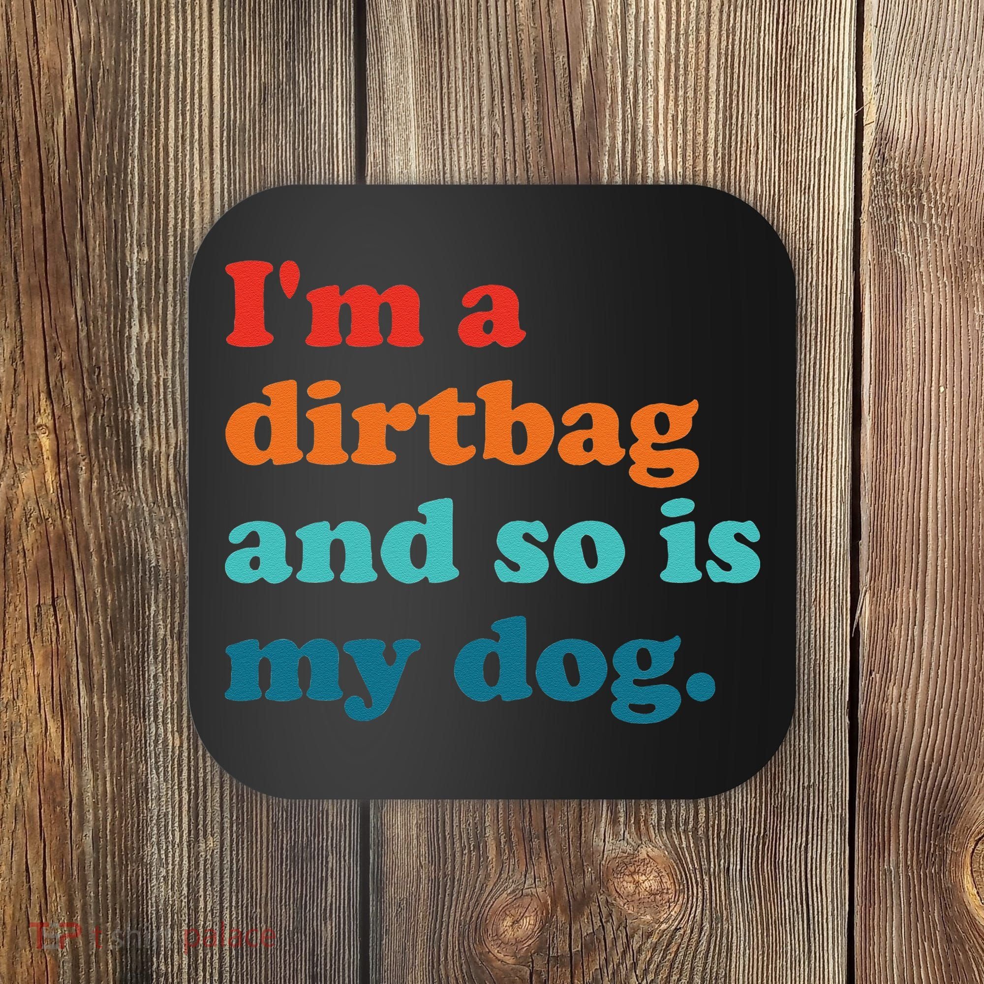 Im A Dirtbag And So Is Dog Funny Retro Apparel Coaster
