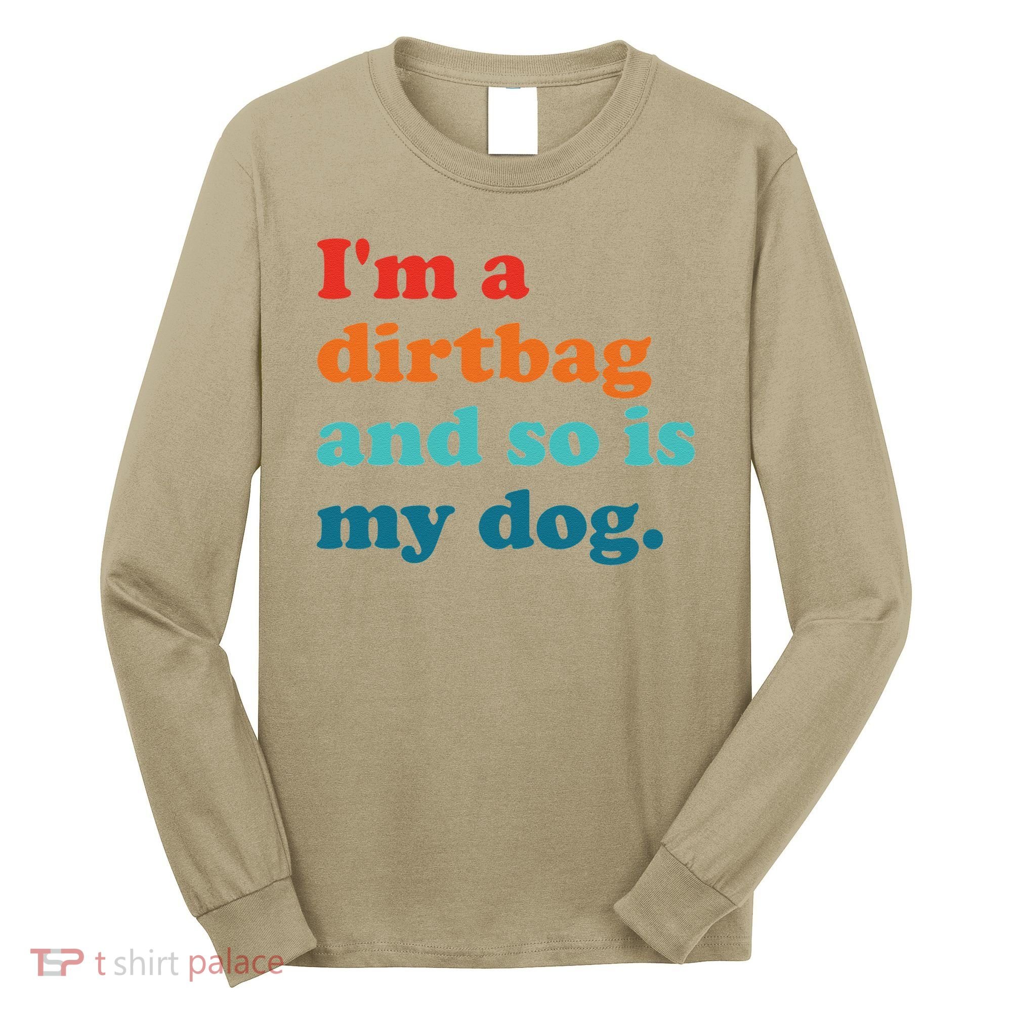Im A Dirtbag And So Is Dog Funny Retro Apparel Long Sleeve Shirt