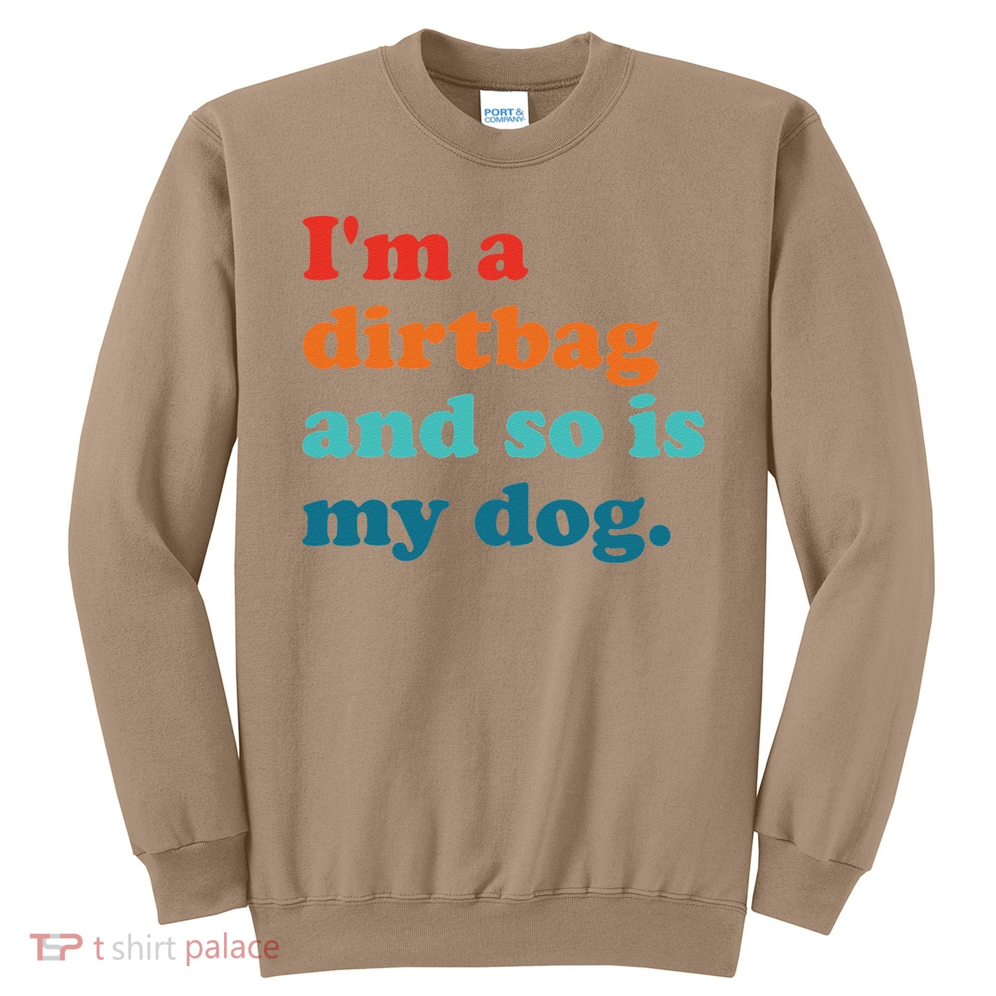 Im A Dirtbag And So Is Dog Funny Retro Apparel Sweatshirt