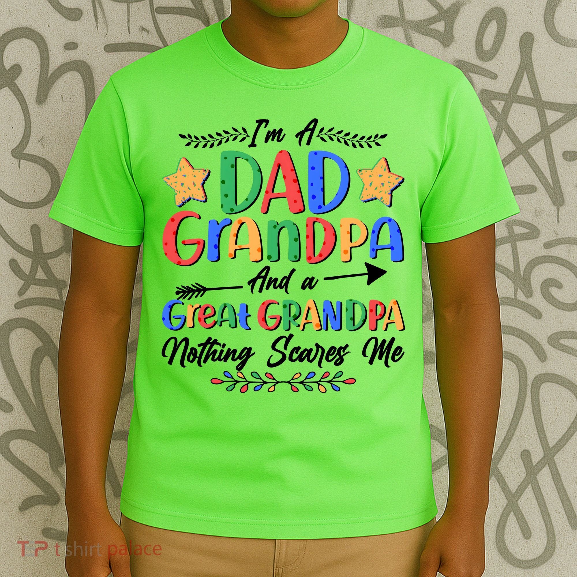 Im A Dad Grandpa And A Great Grandpa Nothing Scares Me T-Shirt