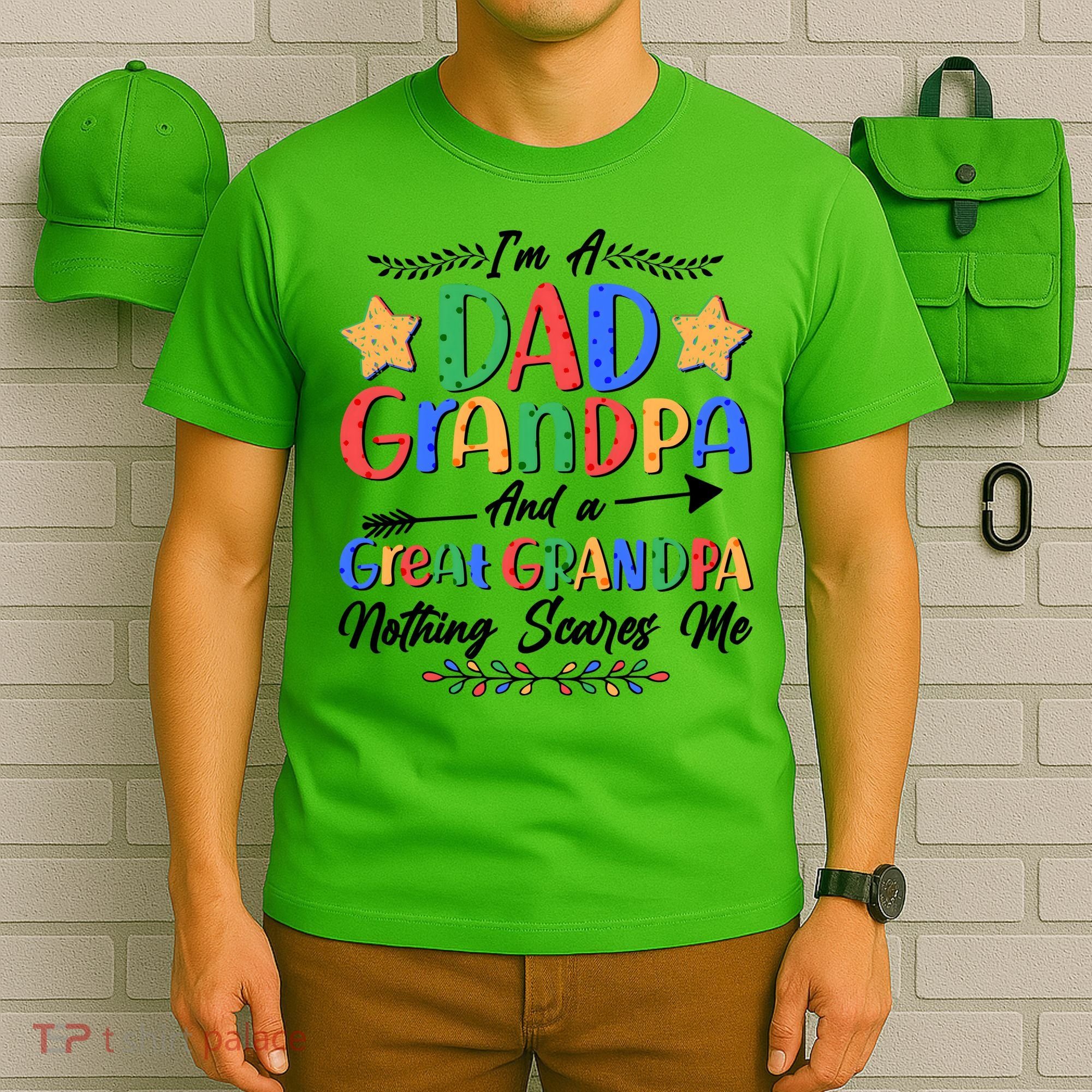 Im A Dad Grandpa And A Great Grandpa Nothing Scares Me T-Shirt