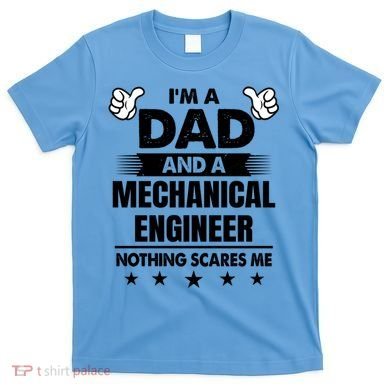 Im A Dad And A Mechanical Engineer Nothing Scares Me Gift T-Shirt