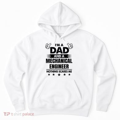 Im A Dad And A Mechanical Engineer Nothing Scares Me Gift Hoodie