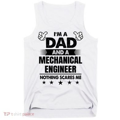 Im A Dad And A Mechanical Engineer Nothing Scares Me Gift Tank Top